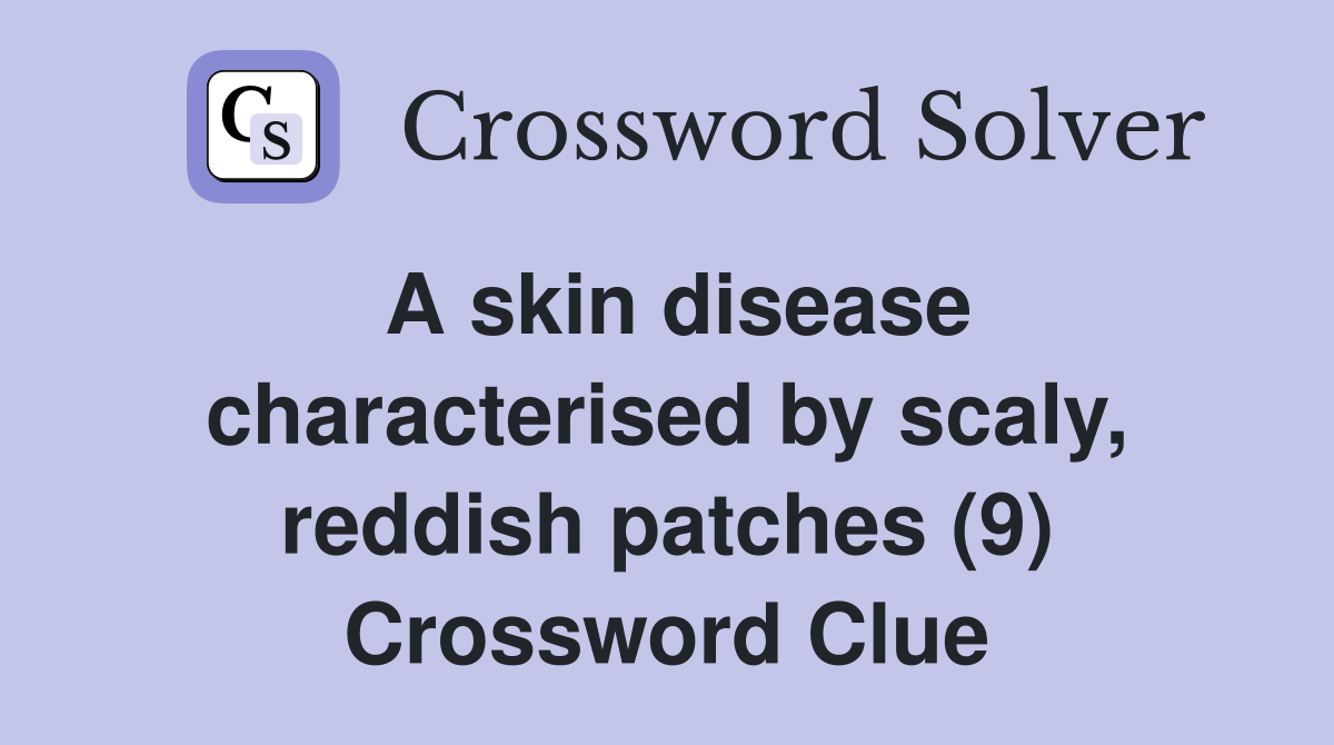 A skin disease characterised by scaly, reddish patches (9) Crossword
